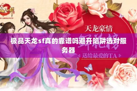 极品天龙sf真的靠谱吗避开陷阱选对服务器 极品天龙sf真的靠谱吗避开陷阱选对服务器