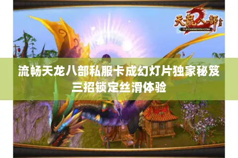 流畅天龙八部私服卡成幻灯片独家秘笈三招锁定丝滑体验 流畅天龙八部私服卡成幻灯片独家秘笈三招锁定丝滑体验