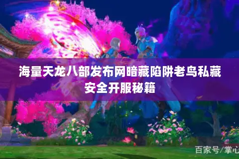 海量天龙八部发布网暗藏陷阱老鸟私藏安全开服秘籍