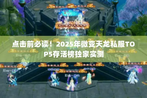 点击前必读！2025年微变天龙私服TOP5存活榜独家实测