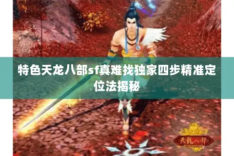 特色天龙八部sf真难找独家四步精准定位法揭秘