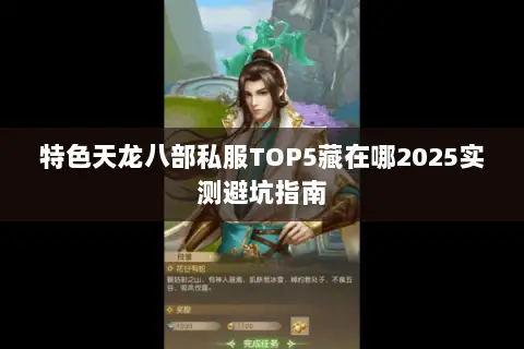 特色天龙八部私服TOP5藏在哪2025实测避坑指南 特色天龙八部私服TOP5藏在哪2025实测避坑指南