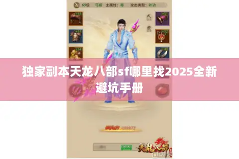 独家副本天龙八部sf哪里找2025全新避坑手册 独家副本天龙八部sf哪里找2025全新避坑手册