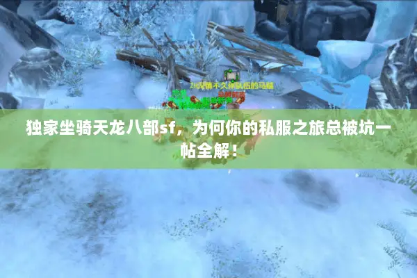 独家坐骑天龙八部sf,为何你的私服之旅总被坑一帖全解! 独家坐骑天龙八部sf,为何你的私服之旅总被坑一帖全解!