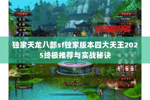 独家天龙八部sf独家版本四大天王2025终极推荐与实战秘诀 独家天龙八部sf独家版本四大天王2025终极推荐与实战秘诀