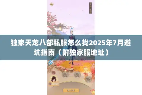 独家天龙八部私服怎么找2025年7月避坑指南(附独家服地址) 独家天龙八部私服怎么找2025年7月避坑指南(附独家服地址)