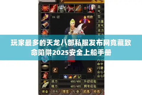 玩家最多的天龙八部私服发布网竟藏致命陷阱2025安全上船手册 玩家最多的天龙八部私服发布网竟藏致命陷阱2025安全上船手册