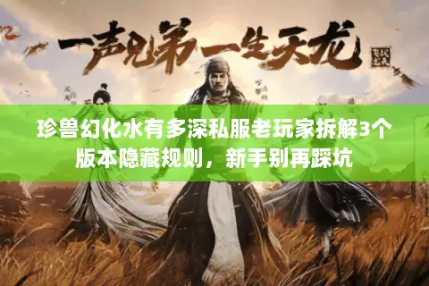 珍兽幻化水有多深私服老玩家拆解3个版本隐藏规则,新手别再踩坑 珍兽幻化水有多深私服老玩家拆解3个版本隐藏规则,新手别再踩坑