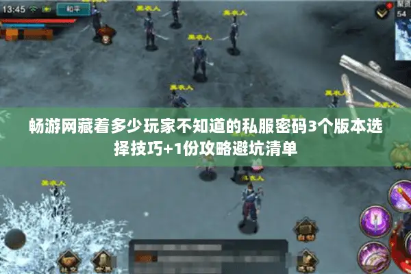 畅游网藏着多少玩家不知道的私服密码3个版本选择技巧+1份攻略避坑清单