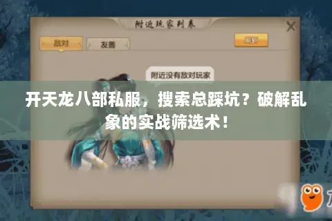 开天龙八部私服,搜索总踩坑?破解乱象的实战筛选术! 开天龙八部私服,搜索总踩坑?破解乱象的实战筛选术!