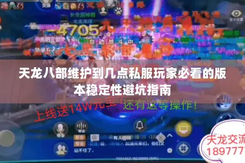 天龙八部维护到几点私服玩家必看的版本稳定性避坑指南 天龙八部维护到几点私服玩家必看的版本稳定性避坑指南
