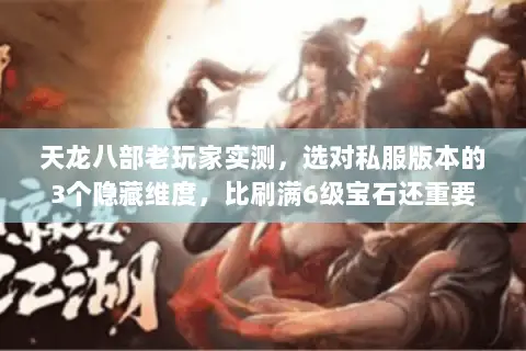 天龙八部老玩家实测,选对私服版本的3个隐藏维度,比刷满6级宝石还重要 天龙八部老玩家实测,选对私服版本的3个隐藏维度,比刷满6级宝石还重要