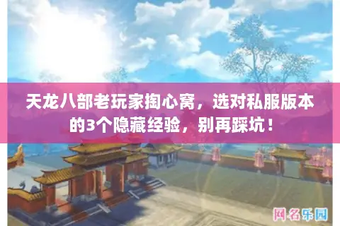 天龙八部老玩家掏心窝,选对私服版本的3个隐藏经验,别再踩坑! 天龙八部老玩家掏心窝,选对私服版本的3个隐藏经验,别再踩坑!
