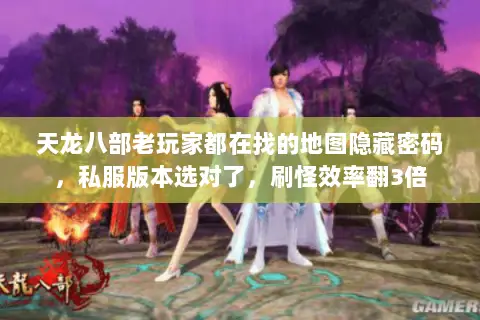 天龙八部老玩家都在找的地图隐藏密码,私服版本选对了,刷怪效率翻3倍 天龙八部老玩家都在找的地图隐藏密码,私服版本选对了,刷怪效率翻3倍