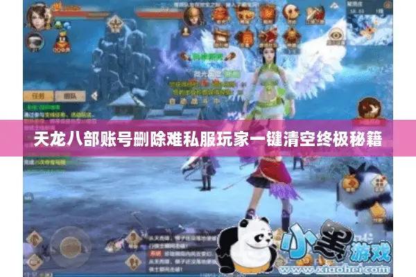 天龙八部账号删除难私服玩家一键清空终极秘籍 天龙八部账号删除难私服玩家一键清空终极秘籍