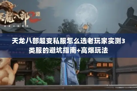 天龙八部超变私服怎么选老玩家实测3类服的避坑指南+高爆玩法