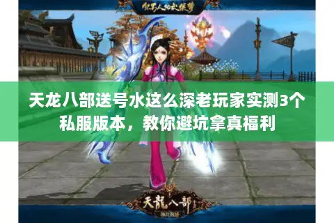 天龙八部送号水这么深老玩家实测3个私服版本，教你避坑拿真福利