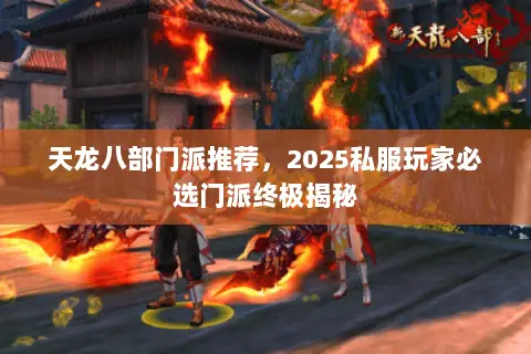 天龙八部门派推荐,2025私服玩家必选门派终极揭秘 天龙八部门派推荐,2025私服玩家必选门派终极揭秘
