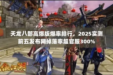 天龙八部高爆版爆率排行,2025实测前五发布网掉落率超官服300% 天龙八部高爆版爆率排行,2025实测前五发布网掉落率超官服300%