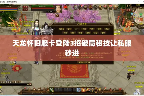 天龙怀旧服卡登陆3招破局秘技让私服秒进 天龙怀旧服卡登陆3招破局秘技让私服秒进
