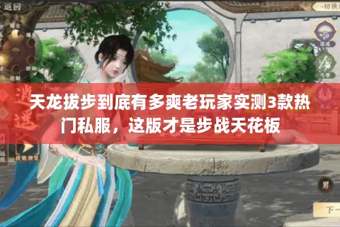 天龙拔步到底有多爽老玩家实测3款热门私服,这版才是步战天花板 天龙拔步到底有多爽老玩家实测3款热门私服,这版才是步战天花板