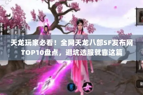 天龙玩家必看!全网天龙八部SF发布网TOP10盘点,避坑选服就靠这篇 天龙玩家必看!全网天龙八部SF发布网TOP10盘点,避坑选服就靠这篇