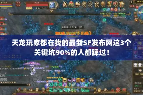 天龙玩家都在找的最新SF发布网这3个关键坑90%的人都踩过! 天龙玩家都在找的最新SF发布网这3个关键坑90%的人都踩过!