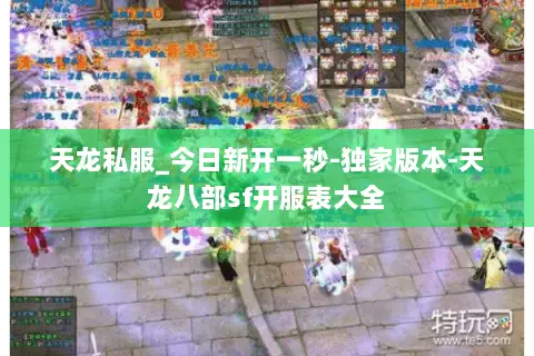 天龙私服_今日新开一秒-独家版本-天龙八部sf开服表大全