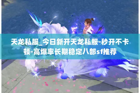 天龙私服_今日新开天龙私服-秒开不卡顿-高爆率长期稳定八部sf推荐