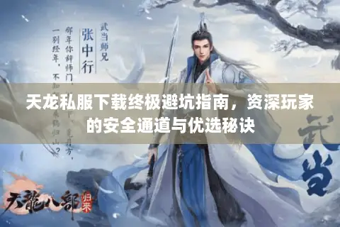 天龙私服下载终极避坑指南,资深玩家的安全通道与优选秘诀 天龙私服下载终极避坑指南,资深玩家的安全通道与优选秘诀