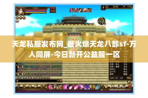 天龙私服发布网_最火爆天龙八部sf-万人同屏-今日新开公益服一区 天龙私服发布网_最火爆天龙八部sf-万人同屏-今日新开公益服一区