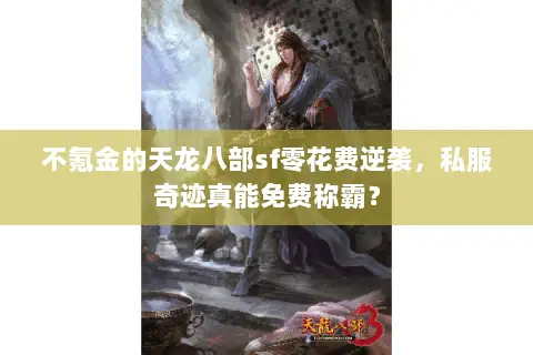 不氪金的天龙八部sf零花费逆袭,私服奇迹真能免费称霸? 不氪金的天龙八部sf零花费逆袭,私服奇迹真能免费称霸?