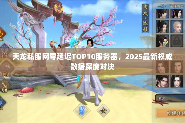 天龙私服网零延迟TOP10服务器，2025最新权威数据深度对决