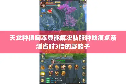 天龙种植脚本真能解决私服种地痛点亲测省时3倍的野路子 天龙种植脚本真能解决私服种地痛点亲测省时3倍的野路子