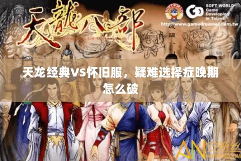 天龙经典VS怀旧服,疑难选择症晚期怎么破 天龙经典VS怀旧服,疑难选择症晚期怎么破