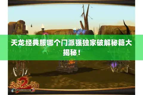 天龙经典服哪个门派强独家破解秘籍大揭秘! 天龙经典服哪个门派强独家破解秘籍大揭秘!
