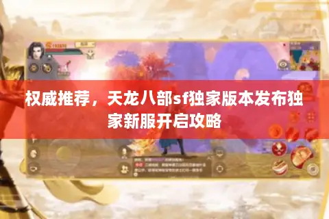 权威推荐,天龙八部sf独家版本发布独家新服开启攻略 权威推荐,天龙八部sf独家版本发布独家新服开启攻略