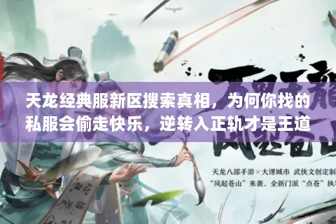 天龙经典服新区搜索真相,为何你找的私服会偷走快乐,逆转入正轨才是王道 天龙经典服新区搜索真相,为何你找的私服会偷走快乐,逆转入正轨才是王道