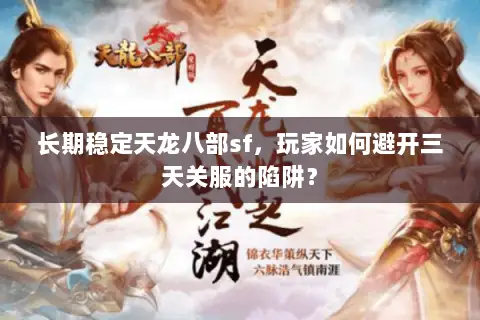 长期稳定天龙八部sf，玩家如何避开三天关服的陷阱？