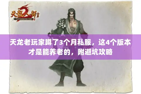 天龙老玩家蹲了3个月私服,这4个版本才是能养老的,附避坑攻略 天龙老玩家蹲了3个月私服,这4个版本才是能养老的,附避坑攻略