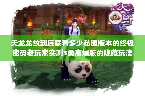天龙龙纹到底藏着多少私服版本的终极密码老玩家实测3类高爆版的隐藏玩法 天龙龙纹到底藏着多少私服版本的终极密码老玩家实测3类高爆版的隐藏玩法