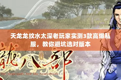 天龙龙纹水太深老玩家实测3款高爆私服，教你避坑选对版本