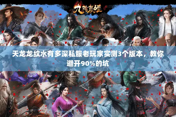 天龙龙纹水有多深私服老玩家实测3个版本,教你避开90%的坑 天龙龙纹水有多深私服老玩家实测3个版本,教你避开90%的坑