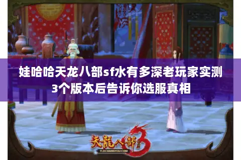 娃哈哈天龙八部sf水有多深老玩家实测3个版本后告诉你选服真相