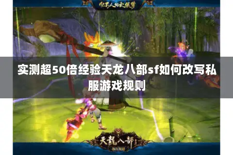实测超50倍经验天龙八部sf如何改写私服游戏规则