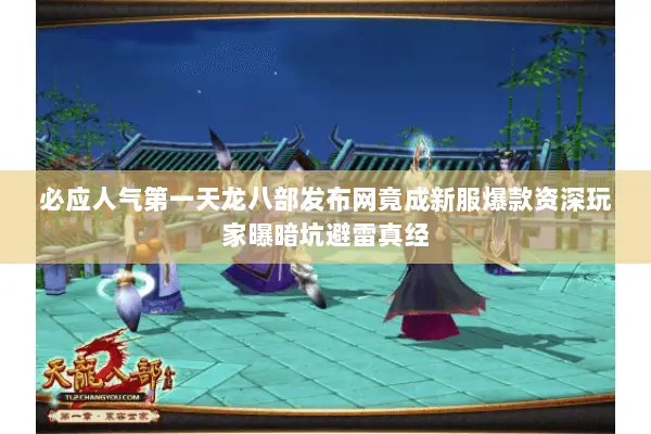 必应人气第一天龙八部发布网竟成新服爆款资深玩家曝暗坑避雷真经 必应人气第一天龙八部发布网竟成新服爆款资深玩家曝暗坑避雷真经