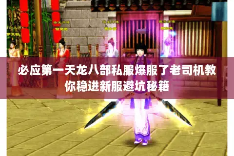 必应第一天龙八部私服爆服了老司机教你稳进新服避坑秘籍