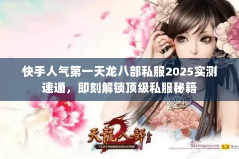 快手人气第一天龙八部私服2025实测速通,即刻解锁顶级私服秘籍 快手人气第一天龙八部私服2025实测速通,即刻解锁顶级私服秘籍