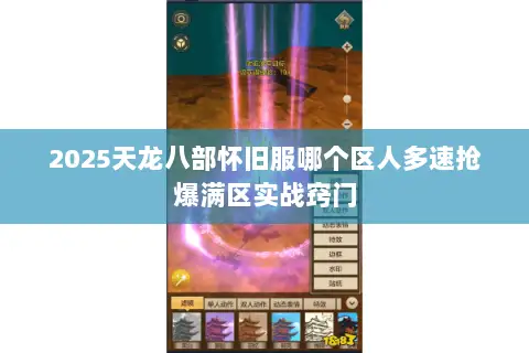 2025天龙八部怀旧服哪个区人多速抢爆满区实战窍门 2025天龙八部怀旧服哪个区人多速抢爆满区实战窍门