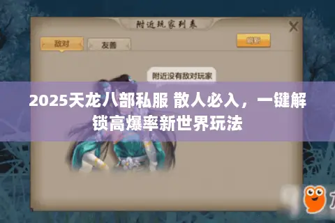 2025天龙八部私服 散人必入,一键解锁高爆率新世界玩法 2025天龙八部私服 散人必入,一键解锁高爆率新世界玩法